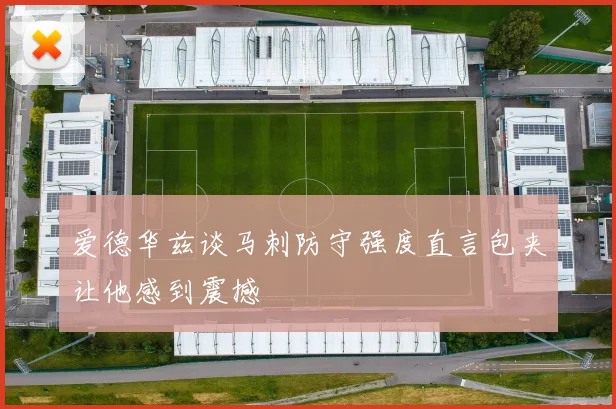 爱德华兹谈马刺防守强度直言包夹让他感到震撼