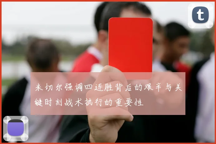 米切尔强调四连胜背后的艰辛与关键时刻战术执行的重要性